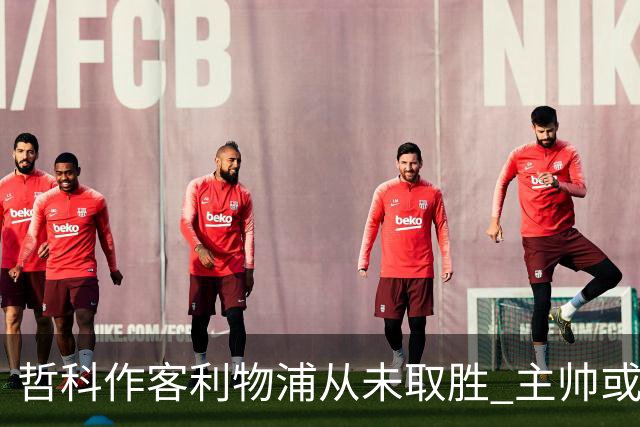 哲科作客利物浦从未取胜 主帅或安排南美组合首发
